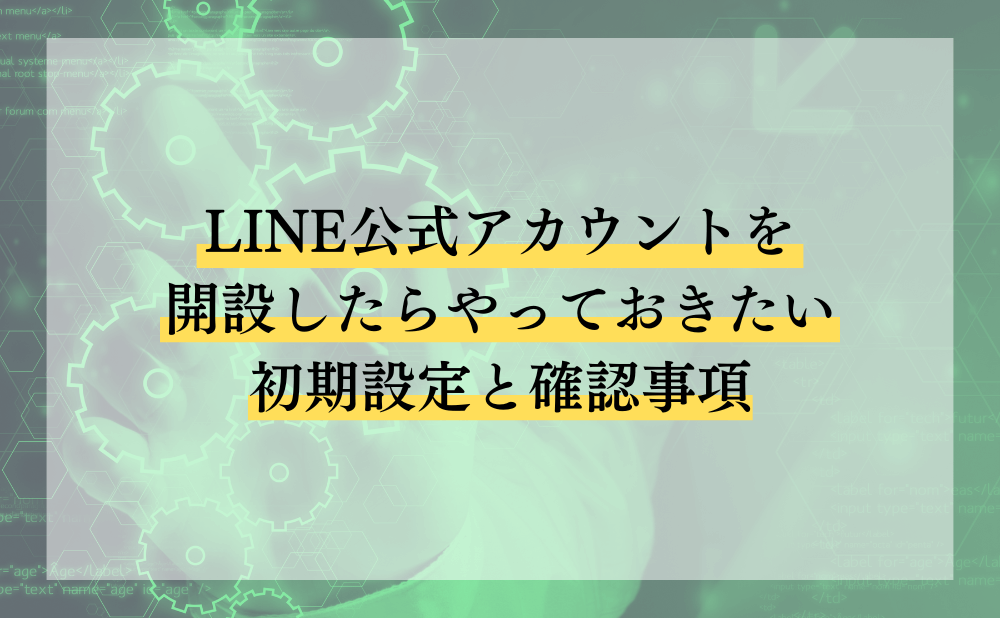 LINE公式アカウントを開設したらやっておきたい初期設定と確認事項