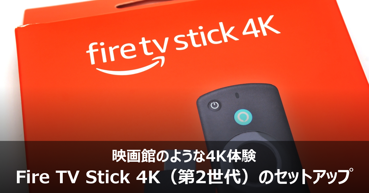 映画館のような4K体験 Fire TV Stick 4K（第2世代）のセットアップ