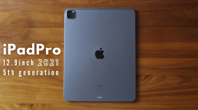iPad Pro12.9インチレビュー｜第5世代2021年モデル。もはやノートPC