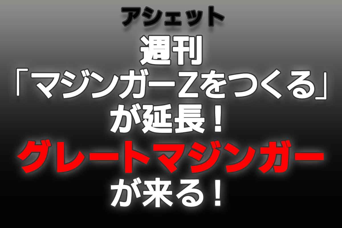 週刊マジンガーZ延長決定！続編は90cmのグレートマジンガー！ダブル