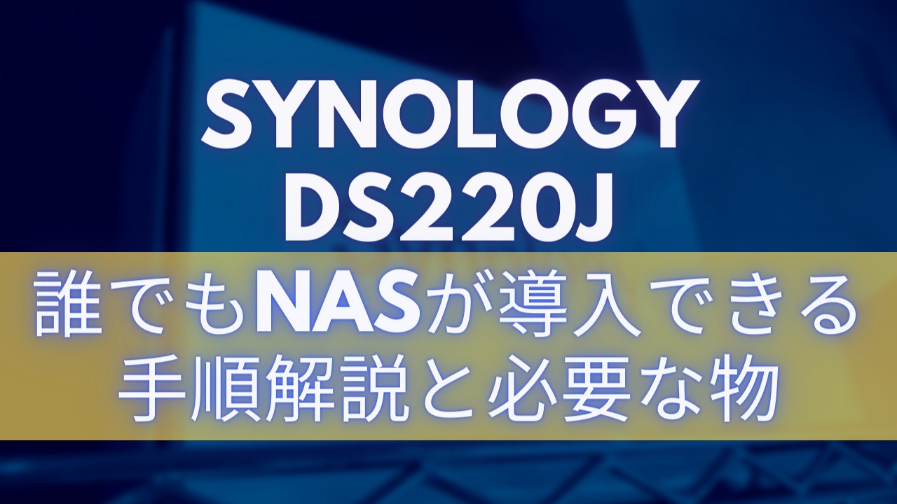 SynologyのDS220JというNASの導入に必要な物と手順 初心者でも出来る